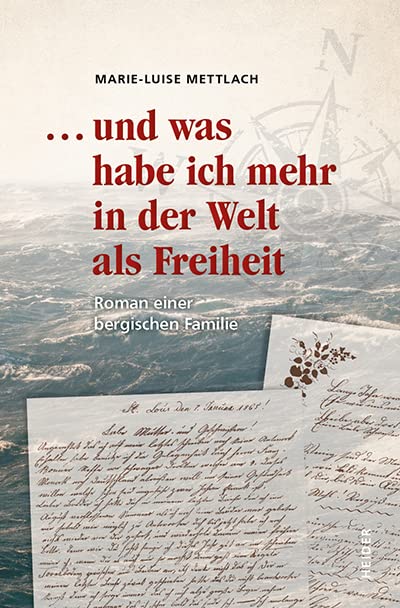 ... und was habe ich mehr in er Welt als Freiheit: Roman einer bergischen Familie