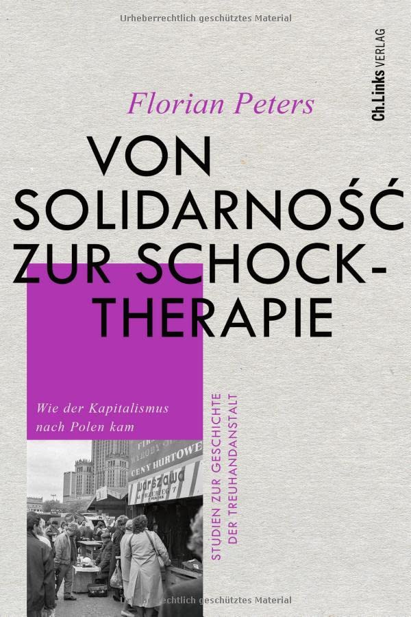 Von Solidarność zur Schocktherapie: Wie der Kapitalismus nach Polen kam (Studien zur Geschichte der Treuhandanstalt, Band 7)
