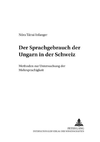 Der Sprachgebrauch der Ungarn in der Schweiz: Methoden zur Untersuchung der Mehrsprachigkeit (Cross-Cultural Communications)