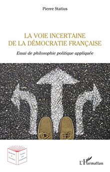 La voie incertaine de la démocratie française: Essai de philosophie politique appliquée (Recherches et innovations)