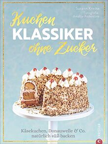 Kuchenklassiker – ohne Zucker: Käsekuchen, Donauwelle & Co. natürlich süß backen