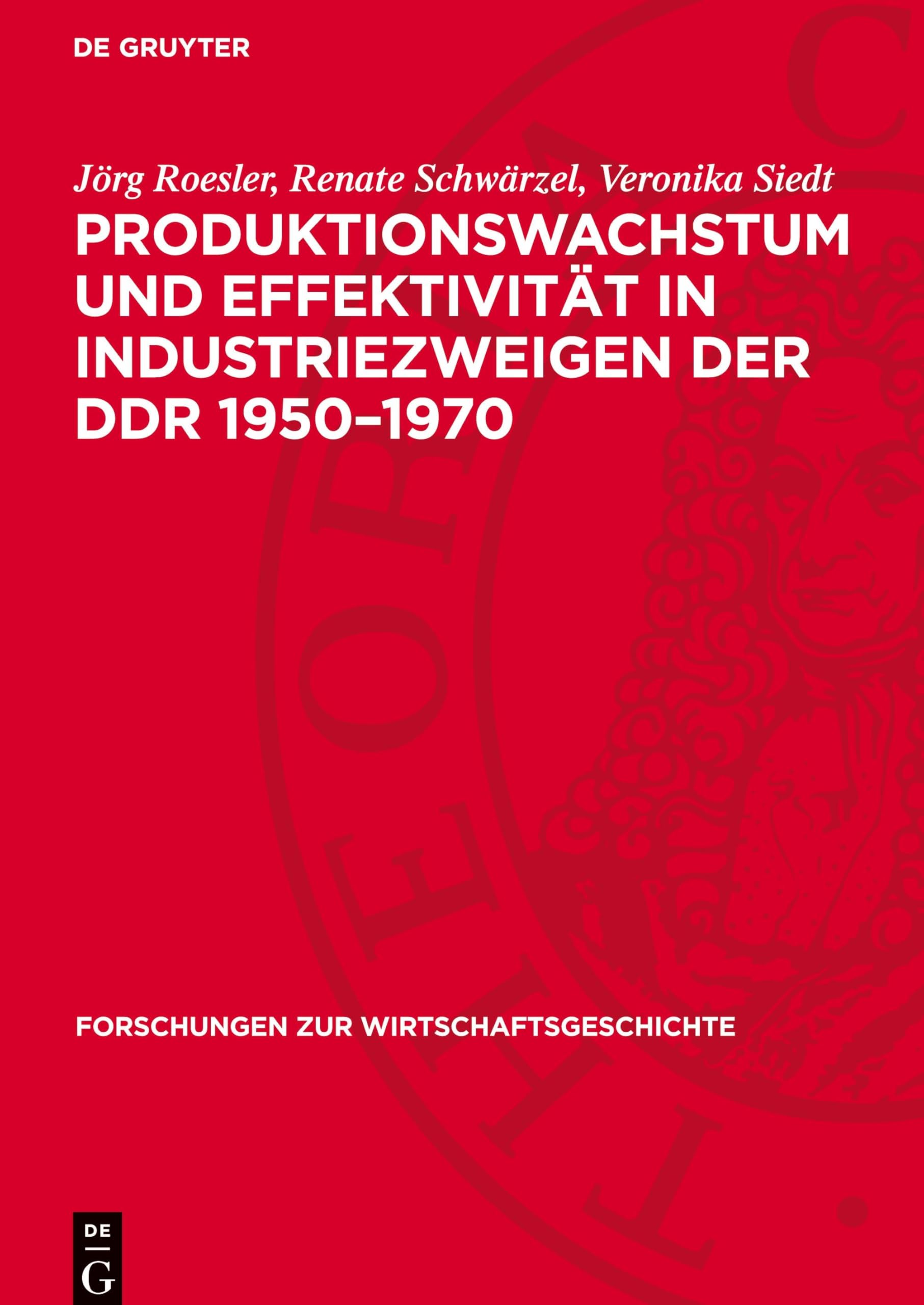 Produktionswachstum und Effektivität in Industriezweigen der DDR 1950–1970 (Forschungen zur Wirtschaftsgeschichte, 22)