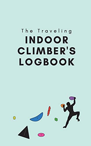 The Traveling Indoor Climber's Logbook: A Travel-Sized Book to Track Your Indoor Rock Climbing