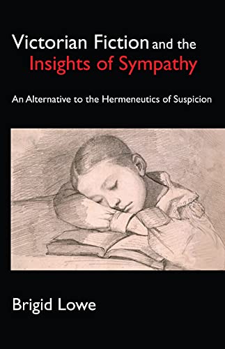 Victorian Fiction and the Insights of Sympathy An Alternative to the Hermeneutics of Suspicion (Anthem Nineteenth Century Studies)