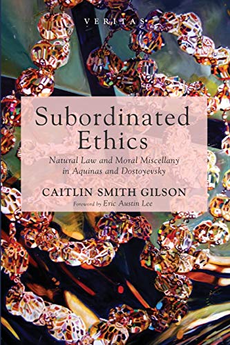 Subordinated Ethics: Natural Law and Moral Miscellany in Aquinas and Dostoyevsky (Veritas, Band 38)