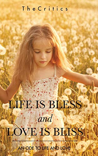 LIFE IS BLESS AND LOVE IS BLISS: AN ODE TO LIFE AND LOVE