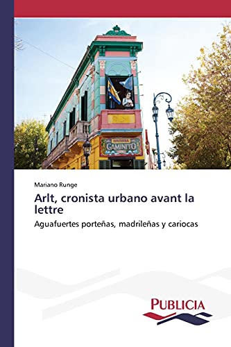 Arlt, cronista urbano avant la lettre: Aguafuertes porteñas, madrileñas y cariocas