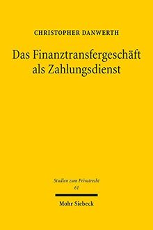 Das Finanztransfergeschäft als Zahlungsdienst: Herausforderungen für Aufsicht, Rechtsprechung und Praxis im Lichte europäischer Rechtsetzung (Studien zum Privatrecht)