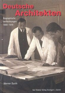 Deutsche Architekten: Biographische Verflechtungen 1900 - 1970