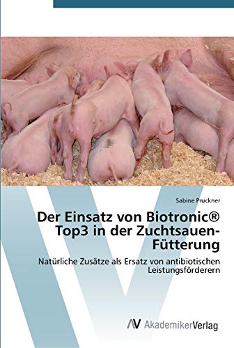 Der Einsatz von Biotronic® Top3 in der Zuchtsauen-Fütterung: Natürliche Zusätze als Ersatz von antibiotischen Leistungsförderern