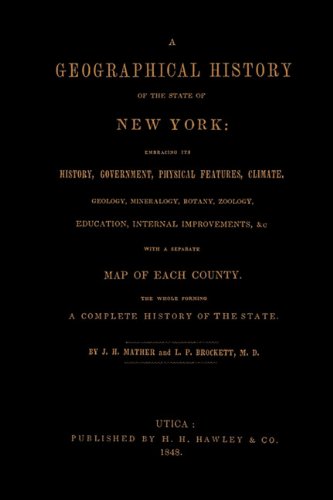 A Geographical History of the State of New York, (1848) embracing its history, government, physical features, climate, geology, mineralogy, botany, ... map of each county. The whole forming a com