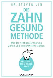 Die Zahn-gesund-Methode: Mit der richtigen Ernährung Zähne und Immunsystem stärken - Mit 40-Tage-Ernährungsplan