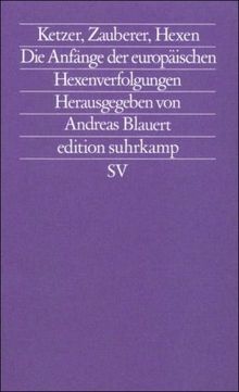 Ketzer, Zauberer, Hexen: Die Anfänge der europäischen Hexenverfolgungen (edition suhrkamp)