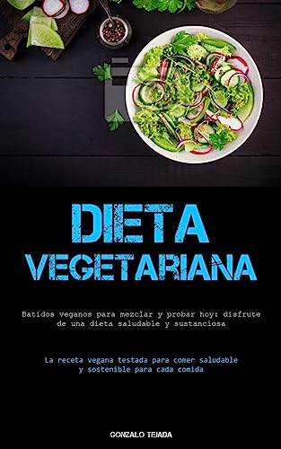 Dieta Vegetariana: Batidos veganos para mezclar y probar hoy: disfrute de una dieta saludable y sustanciosa (La receta vegana testada para comer saludable y sostenible para cada comida)