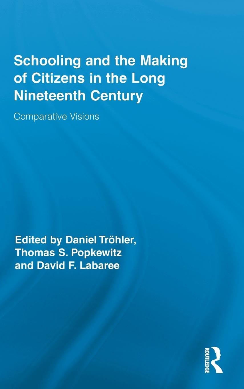 Schooling and the Making of Citizens in the Long Nineteenth Century: Comparative Visions (Routledge Research in Education, Band 57)