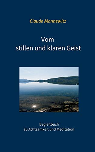 Vom stillen und klaren Geist: Begleitbuch zu Achtsamkeit und Meditation