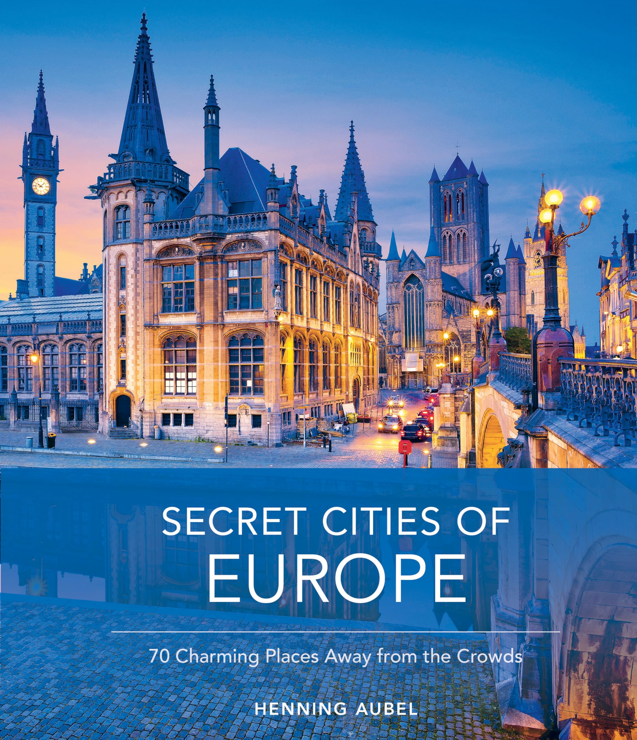 Secret Cities of Europe: 70 Charming Places Away from the Crowds