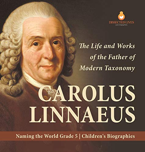 Carolus Linnaeus: The Life and Works of the Father of Modern Taxonomy | Naming the World Grade 5 | Children's Biographies