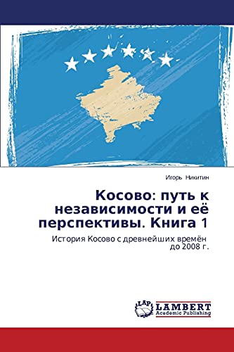 Kosovo: put' k nezavisimosti i eye perspektivy. Kniga 1: Istoriya Kosovo s drevneyshikh vremyen do 2008 g.: Istoriq Kosowo s drewnejshih wremön do 2008 g.