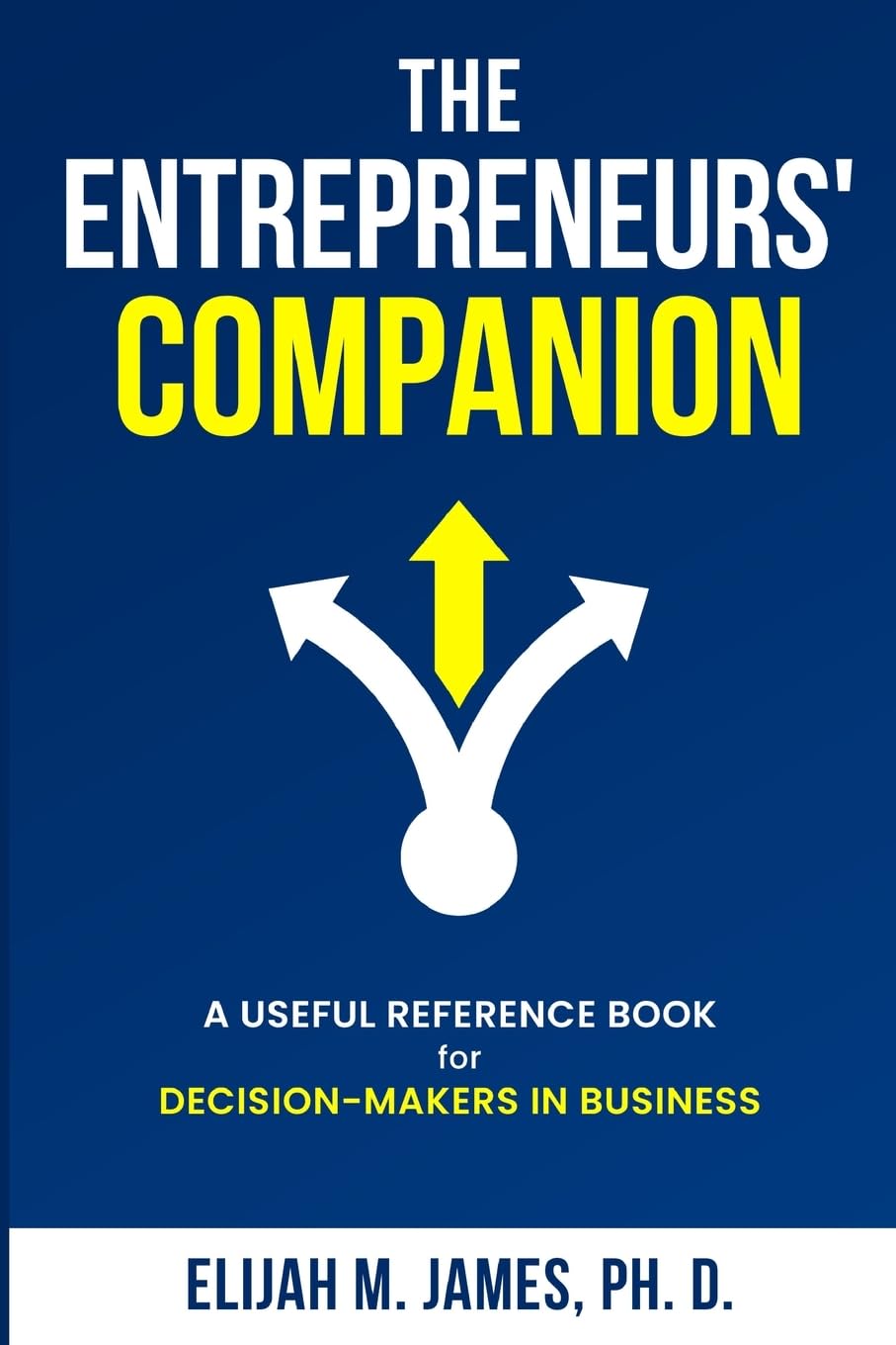 THE ENTREPRENEURS’ COMPANION: A USEFUL REFERENCE BOOK FOR DECISION-MAKERS IN BUSINESS