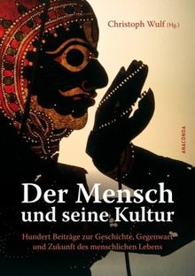 Der Mensch und seine Kultur: Hundert Beiträge zur Geschichte, Gegenwart und Zukunft des menschlichen Lebens