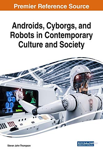 Androids, Cyborgs, and Robots in Contemporary Culture and Society (Advances in Computational Intelligence and Robotics)