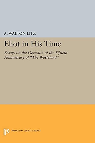 Eliot in His Time: Essays on the Occasion of the Fiftieth Anniversary of The Wasteland (Princeton Legacy Library)