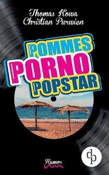 Pommes! Porno! Popstar! (Humor, humorvoller Roman, Musikkomödie)