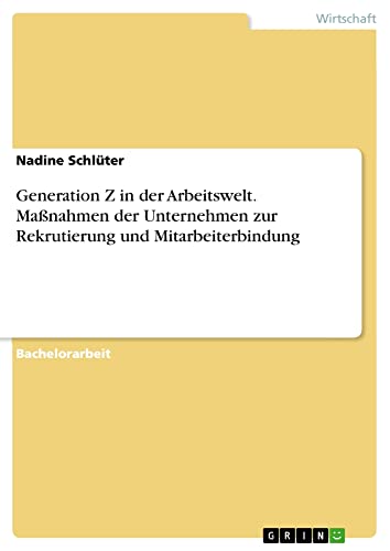 Generation Z in der Arbeitswelt. Maßnahmen der Unternehmen zur Rekrutierung und Mitarbeiterbindung