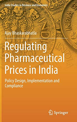 Regulating Pharmaceutical Prices in India: Policy Design, Implementation and Compliance (India Studies in Business and Economics)