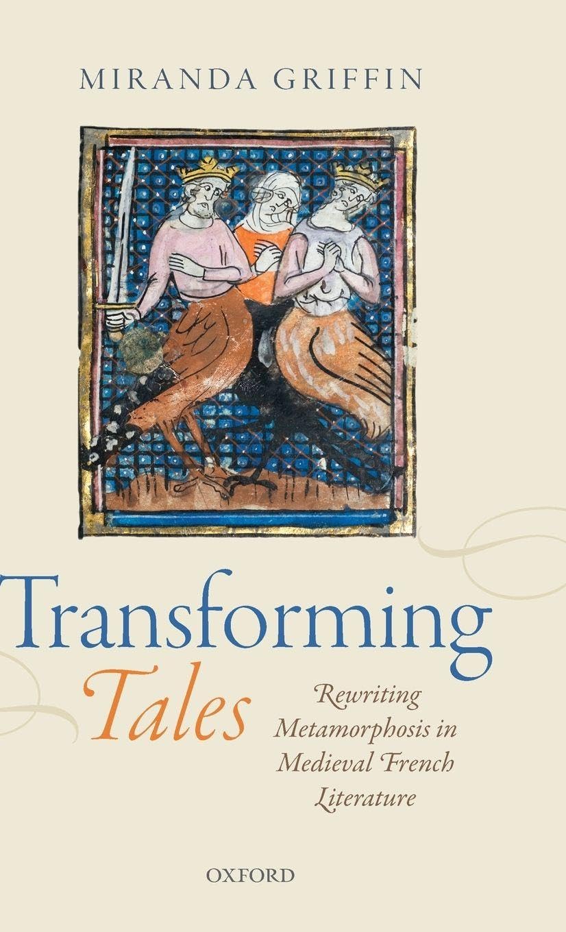 TRANSFORMING TALES C: Rewriting Metamorphosis in Medieval French Literature