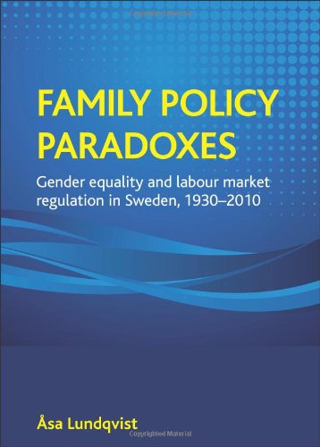 Family policy paradoxes: Gender Equality and Labour Market Regulation in Sweden, 1930-2010
