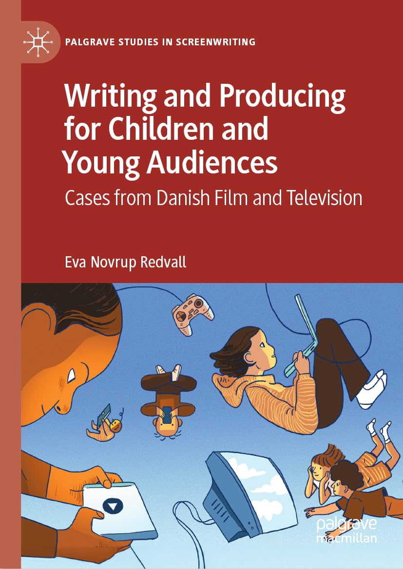 Writing and Producing for Children and Young Audiences: Cases from Danish Film and Television (Palgrave Studies in Screenwriting)