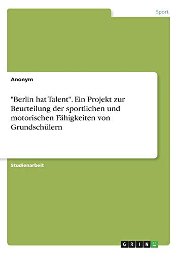 Berlin hat Talent. Ein Projekt zur Beurteilung der sportlichen und motorischen Fähigkeiten von Grundschülern