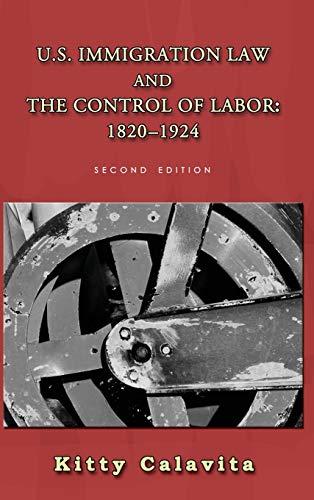 U.S. Immigration Law and the Control of Labor: 1820-1924 (Classics of Law & Society, Band 31)