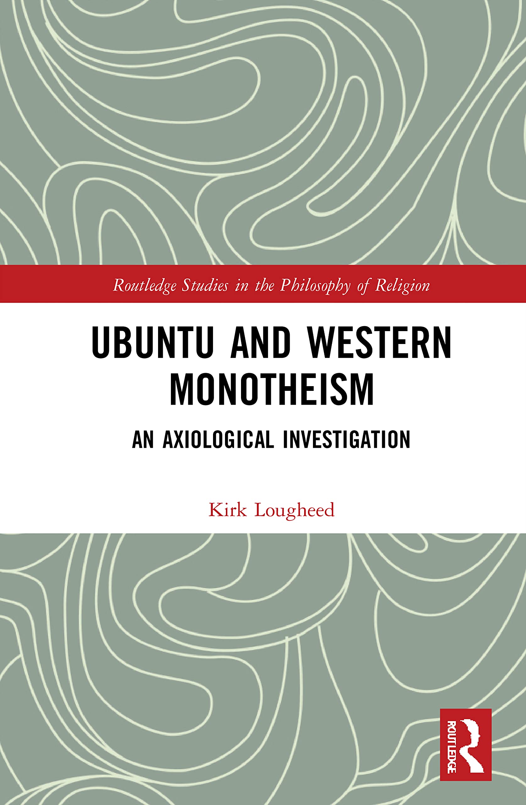 Ubuntu and Western Monotheism: An Axiological Investigation (Routledge Studies in the Philosophy of Religion)