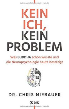 Kein Ich, kein Problem: Was Buddha schon wusste und die Hirnforschung heute bestätigt. Resilienz, Selbstvertrauen und psychische Stärke durch ... und die Neuropsychologie heute besttigt