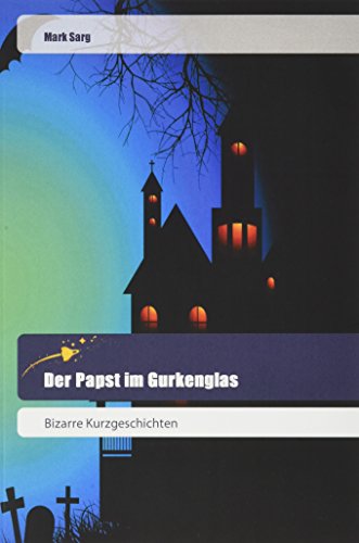 Der Papst im Gurkenglas: Bizarre Kurzgeschichten