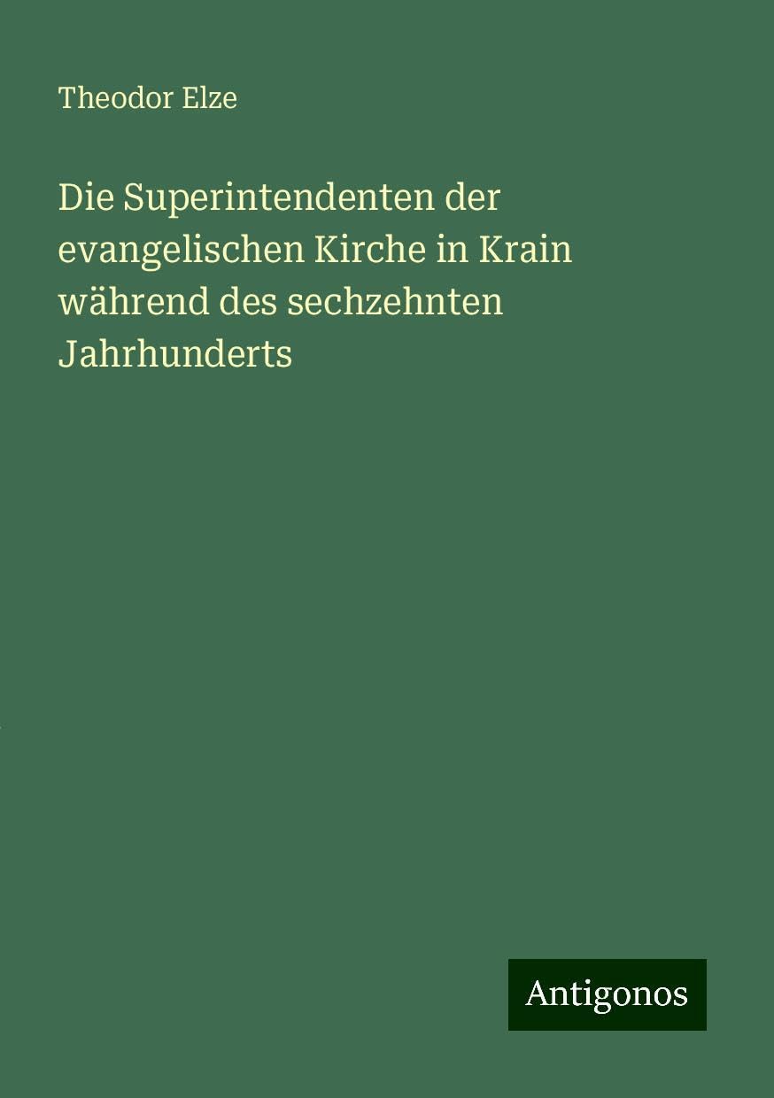 Die Superintendenten der evangelischen Kirche in Krain während des sechzehnten Jahrhunderts