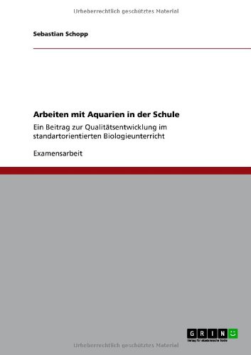 Arbeiten mit Aquarien in der Schule: Ein Beitrag zur Qualitätsentwicklung im standartorientierten Biologieunterricht
