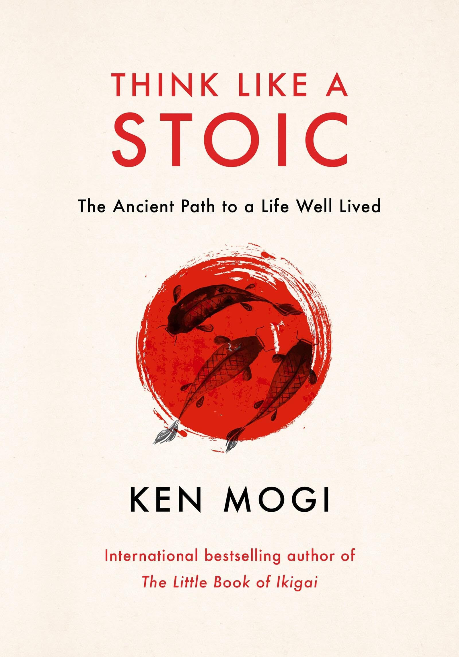Ken Mogi Think Like A Stoic, The Ancient Path To A Life Well Lived