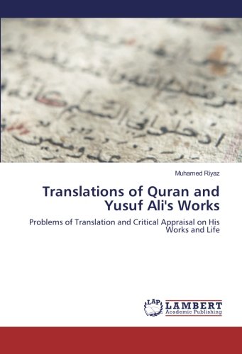 Translations of Quran and Yusuf Ali's Works: Problems of Translation and Critical Appraisal on His Works and Life