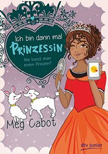 Ich bin dann mal Prinzessin – Wie küsst man einen Prinzen?