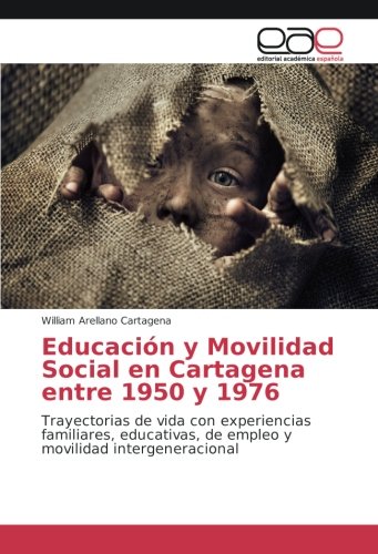 Educación y Movilidad Social en Cartagena entre 1950 y 1976: Trayectorias de vida con experiencias familiares, educativas, de empleo y movilidad intergeneracional