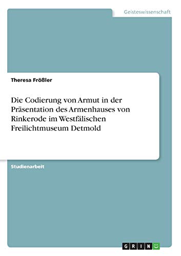 Die Codierung von Armut in der Präsentation des Armenhauses von Rinkerode im Westfälischen Freilichtmuseum Detmold