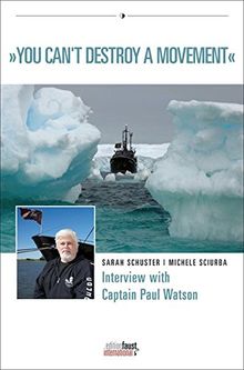 You Can´t Destroy A Movement: Interview with Captain Paul Watson by Michele Sciurba and Sarah Schuster (Edition Faust International)
