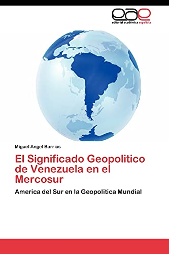 El Significado Geopolitico de Venezuela en el Mercosur: America del Sur en la Geopolitica Mundial