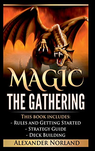 Alexander Norland Magic The Gathering, Rules And Getting Started, Strategy Guide, Deck Building For Beginners (Mtg, Deck Building, Strategy)