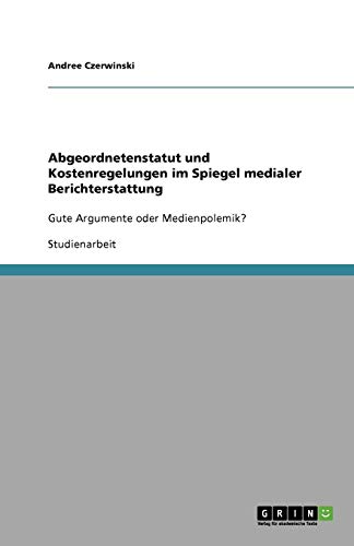 Abgeordnetenstatut und Kostenregelungen im Spiegel medialer Berichterstattung: Gute Argumente oder Medienpolemik?