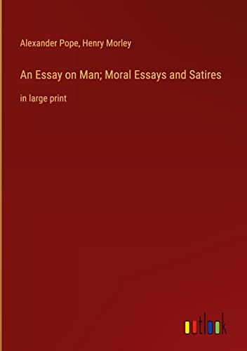 An Essay on Man; Moral Essays and Satires: in large print